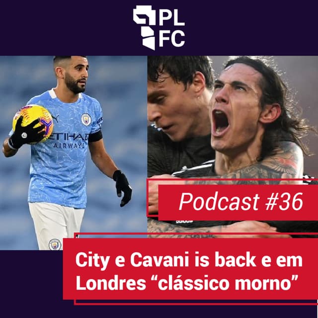 #36 - City e Cavani are back e em Londres "clássico morno"