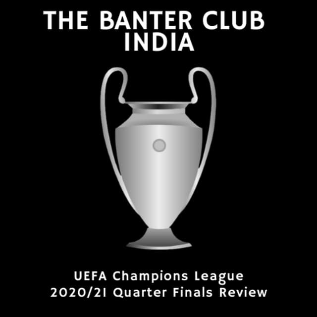 Episode 003: UEFA Champions League 2020/21 Quarter Finals Review