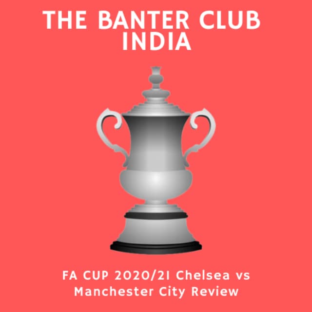 Episode 004: FA Cup 2020/21 Chelsea vs Manchester City Review