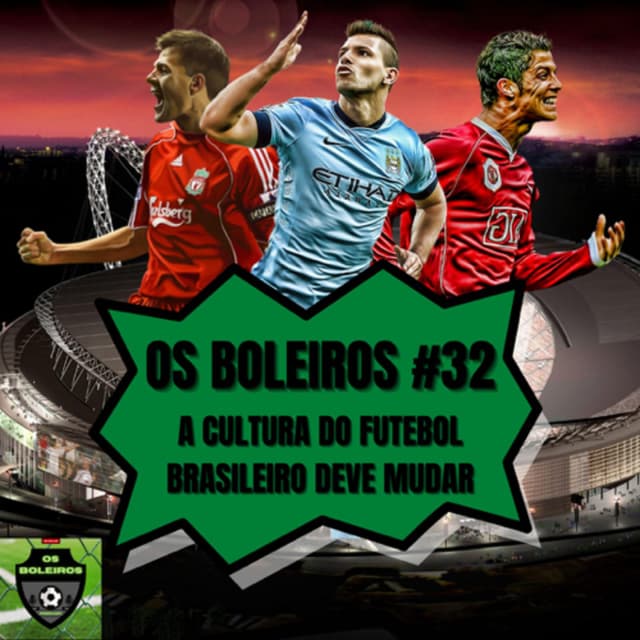 Os Boleiros #32 - A cultura do futebol brasileiro deve mudar
