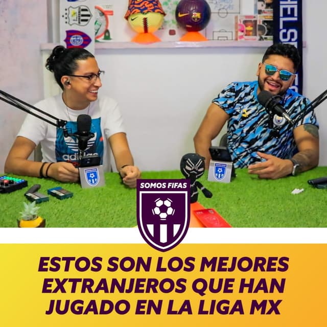 Somos Fifas Podcast C14 T3: Estos son los MEJORES EXTRANJEROS que han jugado en la Liga MX