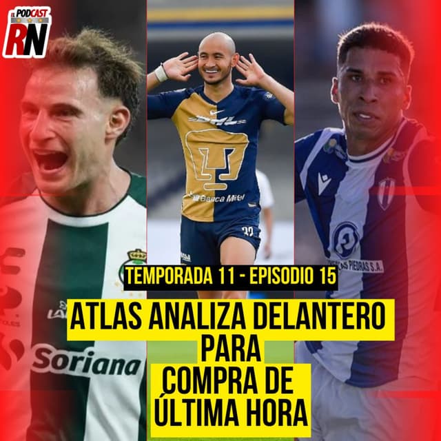 ATLAS ANALIZA MÁS OPCIONES PARA EL ATAQUE | EL TIEMPO CORRE Y NO HAY 9 | EL PODCAST DEL ROJINEGRO