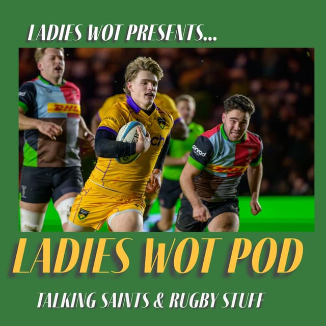 Ladies Wot Pod Series 2!! Episode 30 - Saints take five points at the Stoop and some Saints youngsters deliver scintillating rugby!
