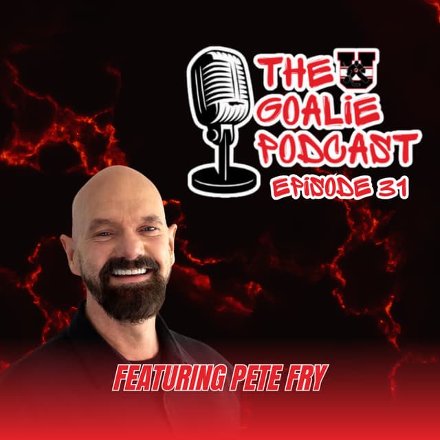 The Goalie Podcast: Episode 31 - Feat. Pete Fry