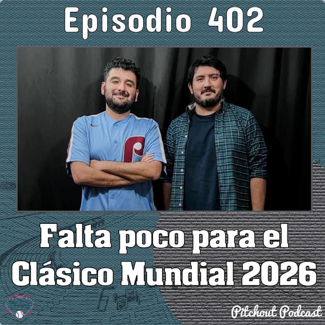 "Episodio 402: Falta poco para el Clásico Mundial 2026"